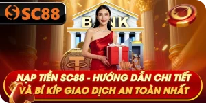 nap-tien-sc88-huong-dan-chi-tiet-va-bi-kip-giao-dich-an-toan-nhat